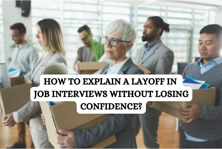 How to Explain a Layoff in Job Interviews Without Losing Confidence ?